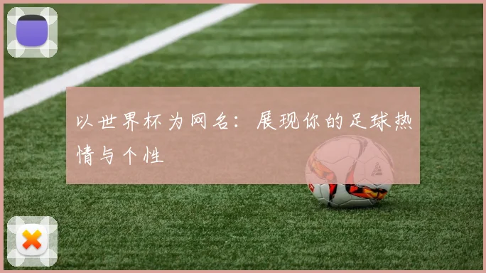 以世界杯为网名：展现你的足球热情与个性